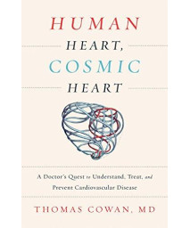 Human Heart, Cosmic Heart: A Doctor?S Quest To Understand, Treat, And Prevent Cardiovascular Disease