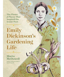 Emily Dickinson'S Gardening Life: The Plants And Places That Inspired The Iconic Poet