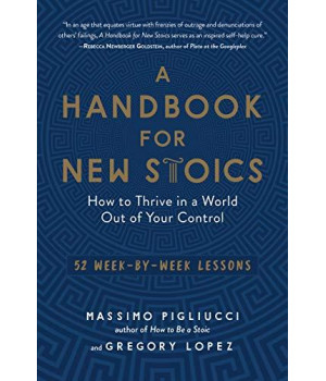 A Handbook For New Stoics: How To Thrive In A World Out Of Your Control?52 Week-By-Week Lessons