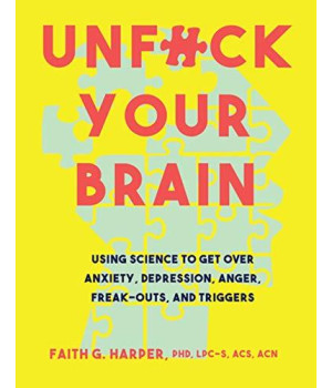 Unfuck Your Brain: Getting Over Anxiety, Depression, Anger, Freak-Outs, And Triggers With Science (5-Minute Therapy)