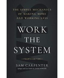 Work the System: The Simple Mechanics of Making More and Working Less (4th Edition)