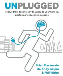 Unplugged: Evolve From Technology To Upgrade Your Fitness, Performance, & Consciousness (1)