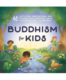 Buddhism For Kids: 40 Activities, Meditations, And Stories For Everyday Calm, Happiness, And Awareness