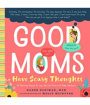 Good Moms Have Scary Thoughts: A Healing Guide To The Secret Fears Of New Mothers
