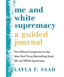 Me And White Supremacy: A Guided Journal: The Official Companion To The New York Times Bestselling Book Me And White Supremacy