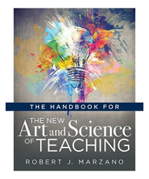The Handbook For The New Art And Science Of Teaching (Your Guide To The Marzano Framework For Competency-Based Education And Teaching Methods) (The New Art And Science Of Teaching Book Series)
