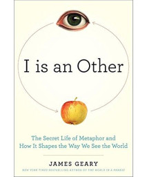 I Is an Other: The Secret Life of Metaphor and How It Shapes the Way We See the World