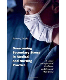 Overcoming Secondary Stress In Medical And Nursing Practice: A Guide To Professional Resilience And Personal Well-Being