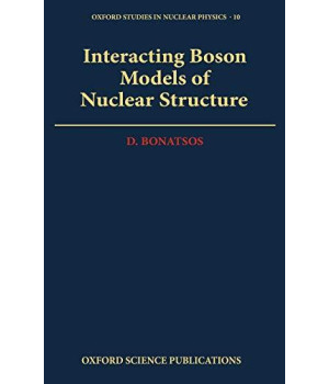 Interacting Boson Models Of Nuclear Structure (Oxford Studies In Nuclear Physics)