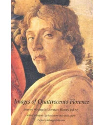 Images Of Quattrocento Florence: Selected Writings In Literature, History, And Art