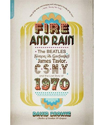 Fire And Rain: The Beatles, Simon And Garfunkel, James Taylor, Csny, And The Lost Story Of 1970