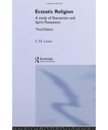 Ecstatic Religion: A Study Of Shamanism And Spirit Possession