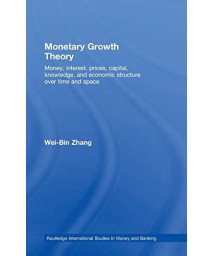 Monetary Growth Theory: Money, Interest, Prices, Capital, Knowledge And Economic Structure Over Time And Space (Routledge International Studies In Money And Banking)