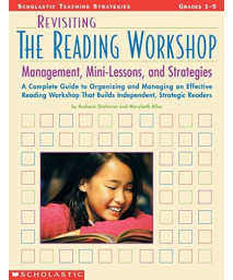 Revisiting The Reading Workshop: A Complete Guide To Organizing And Managing An Effective Reading Workshop That Builds Independent, Strategic Readers (Scholastic Teaching Strategies)