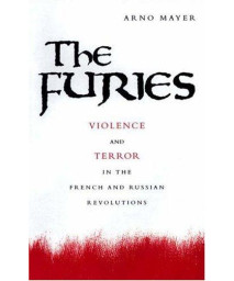 The Furies: Violence And Terror In The French And Russian Revolutions