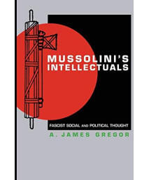 Mussolini'S Intellectuals: Fascist Social And Political Thought