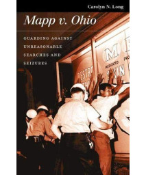 Mapp V. Ohio: Guarding Against Unreasonable Searches And Seizures (Landmark Law Cases & American Society)