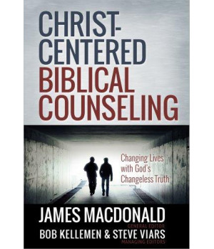 Christ-Centered Biblical Counseling: Changing Lives With God'S Changeless Truth