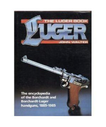 Luger Book: The Encyclopedia of the Borchardt and Borchardt-Luger Handguns, 1885-1985 (The Luger Book)