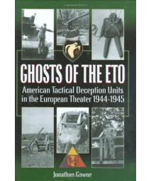 Ghosts of the ETO: American Tactical Deception Units in the European Theater, 1944 - 1945