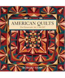 American Quilts: The Democratic Art, 1780?2007
