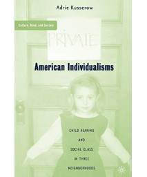 American Individualisms: Child Rearing and Social Class in Three Neighborhoods (Culture, Mind, and Society)