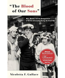 The Blood of Our Sons: Men, Women and the Renegotiation of British Citizenship During the Great War