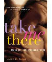 Take Me There: Trans And Genderqueer Erotica