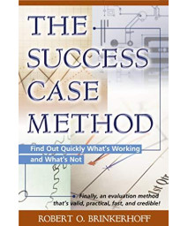 The Success Case Method: Find Out Quickly What'S Working And What'S Not