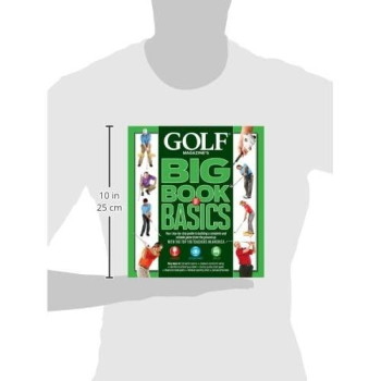 Golf Magazine'S Big Book Of Basics: Your Step-By-Step Guide To Building A Complete And Reliable Game From The Ground Up With The Top 100 Teachers In America
