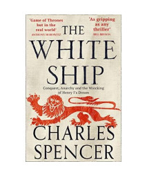 The White Ship: Conquest, Anarchy and the Wrecking of Henry I