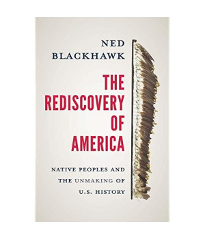The Rediscovery of America: Native Peoples and the Unmaking of U.S. History (The Henry Roe Cloud Series on American Indians and Modernity)