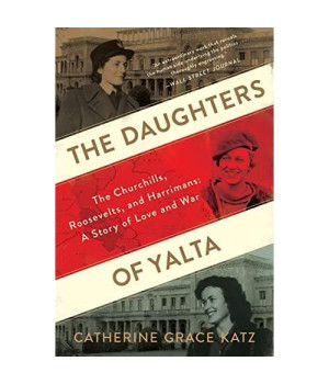 The Daughters Of Yalta: The Churchills, Roosevelts, and Harrimans: A Story of Love and War