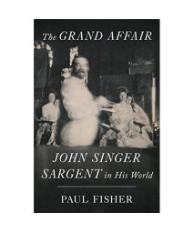 The Grand Affair: John Singer Sargent in His World