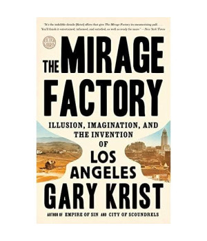 The Mirage Factory: Illusion, Imagination, and the Invention of Los Angeles