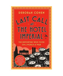 Last Call at the Hotel Imperial: The Reporters Who Took On a World at War