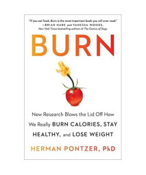 Burn: New Research Blows the Lid Off How We Really Burn Calories, Stay Healthy, and Lose Weight
