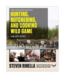 The Complete Guide to Hunting, Butchering, and Cooking Wild Game: Volume 1: Big Game