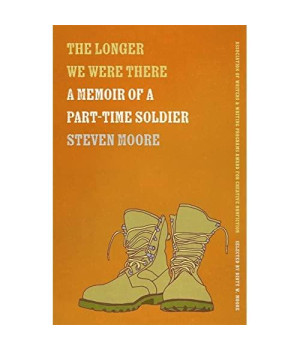 The Longer We Were There: A Memoir of a Part-Time Soldier (The Sue William Silverman Prize for Creative Nonfiction Ser.)