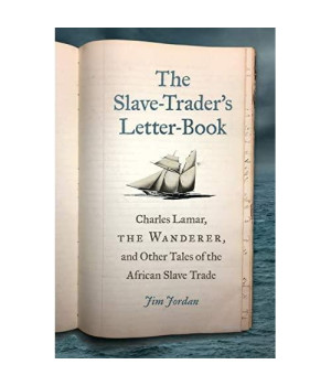 The Slave-Trader's Letter-Book: Charles Lamar, the Wanderer, and Other Tales of the African Slave Trade (UnCivil Wars Ser.)