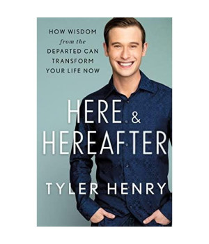Here & Hereafter: How Wisdom from the Departed Can Transform Your Life Now