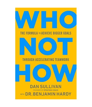 Who Not How: The Formula to Achieve Bigger Goals Through Accelerating Teamwork