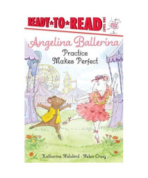 Practice Makes Perfect: Ready-to-Read Level 1 (Angelina Ballerina)