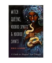 Witch Queens, Voodoo Spirits, and Hoodoo Saints: A Guide to Magical New Orleans