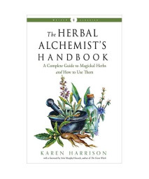 The Herbal Alchemist's Handbook: A Complete Guide to Magickal Herbs and How to Use Them (Weiser Classics Series)