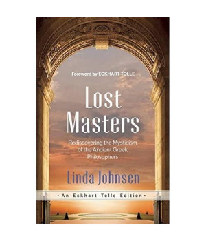 Lost Masters: Rediscovering the Mysticism of the Ancient Greek Philosophers (An Eckhart Tolle Edition)