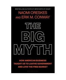 The Big Myth: How American Business Taught Us to Loathe Government and Love the Free Market
