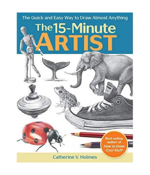 The 15-Minute Artist: The Quick and Easy Way to Draw Almost Anything