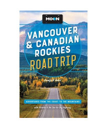 Moon Vancouver & Canadian Rockies Road Trip: Adventures from the Coast to the Mountains, with Victoria and the Sea-to-Sky Highway (Travel Guide)