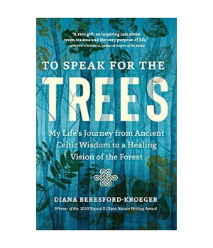 To Speak for the Trees: My Life's Journey from Ancient Celtic Wisdom to a Healing Vision of the Forest